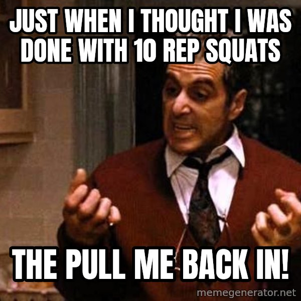 Al Pacino Godfather Iii meme: Just when I thought I was done with 10 rep squats / The pull me back in!