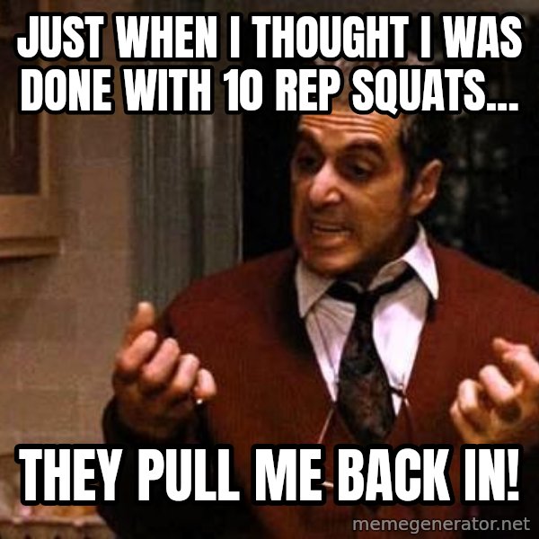 Al Pacino Godfather Iii meme: Just when I thought I was done with 10 rep squats... / They pull me back in!