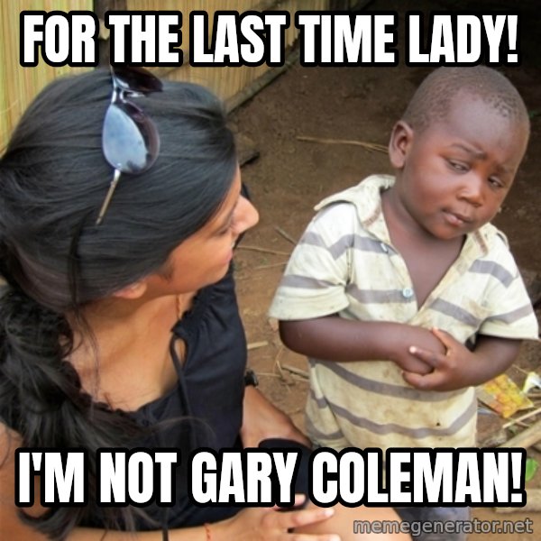 So You're Telling me meme: for the last time lady! / i'm not gary coleman!
