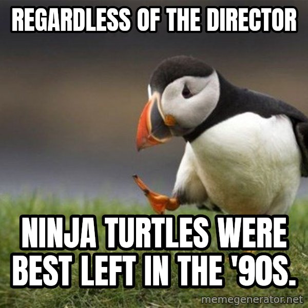 Unpopular Opinion Puffin meme: REGARDLESS OF THE DIRECTOR / NINJA TURTLES WERE BEST LEFT IN THE '90S.