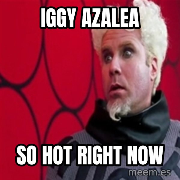 Mugatu  meme: Iggy Azalea / so hot right now