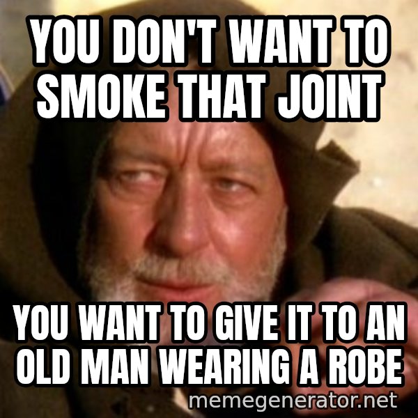 These are not the droids you were looking for meme: you don't want to smoke that joint / you want to give it to an old man wearing a robe