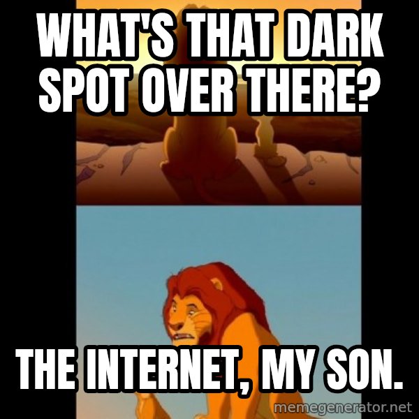 Lion King Shadowy Place meme: What's that dark spot over there? / The Internet, my son.