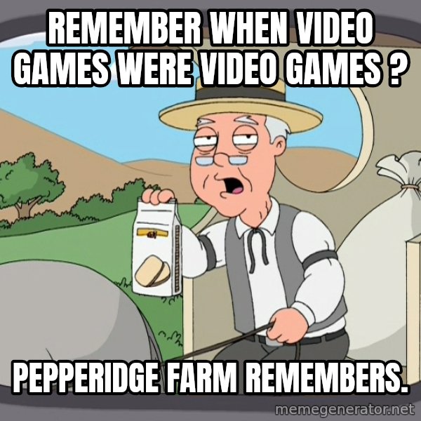 Pepperidge Farm Remembers Meme meme: Remember when video games were video games ? / Pepperidge Farm remembers.