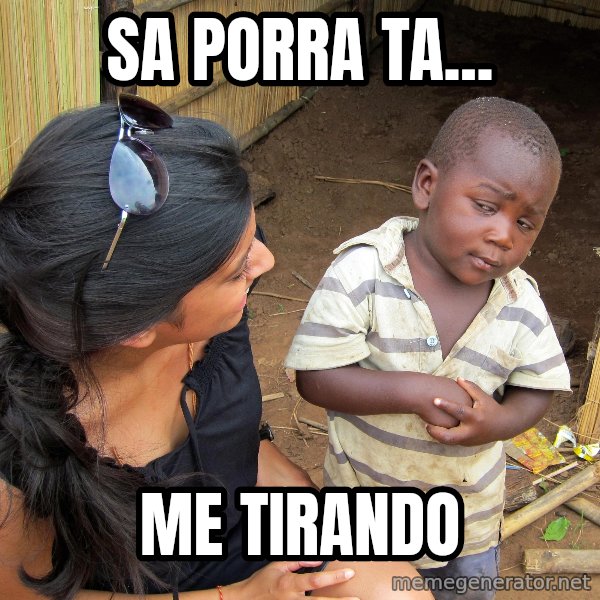 Skeptical African Child meme: SA PORRA TA... / ME TIRANDO