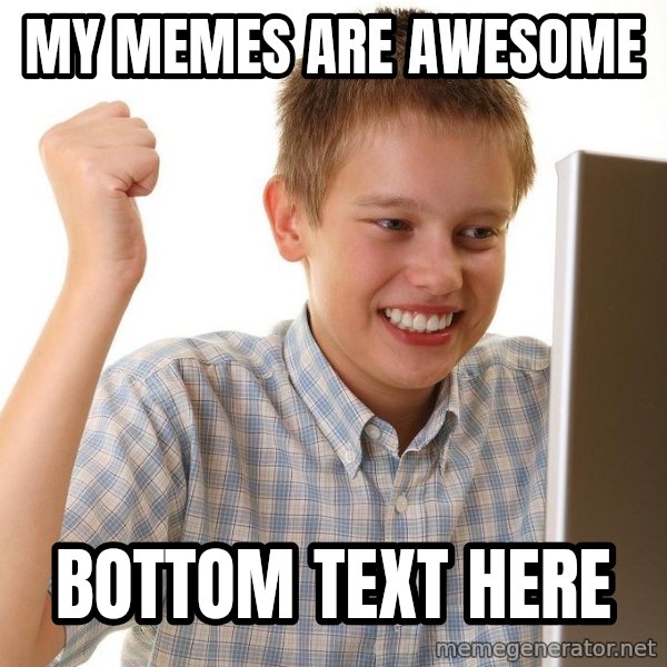 First Day on the internet kid meme: MY MEMES ARE AWESOME / BOTTOM TEXT HERE