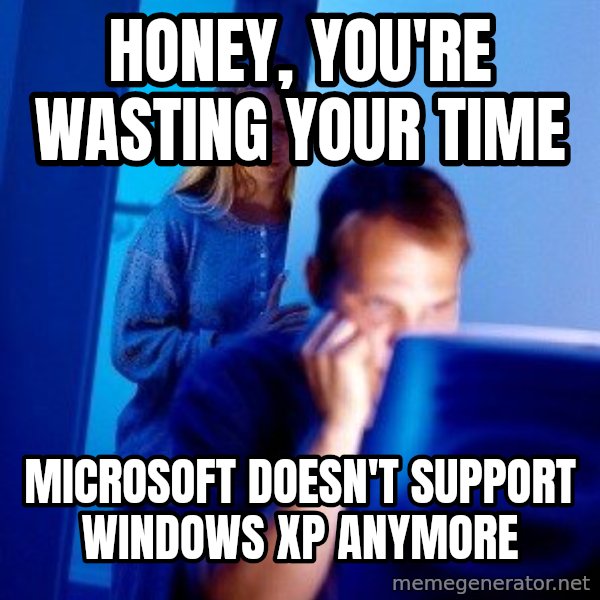 Internet Husband meme: honey, you're wasting your time / microsoft doesn't support windows xp anymore