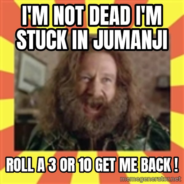 Robin Williams meme: I'm not dead I'm stuck in jumanji / roll a 3 or 10  get me back !