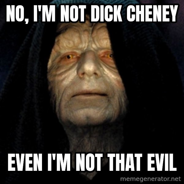 Star Wars Emperor meme: no, i'm not dick cheney / even i'm not that evil