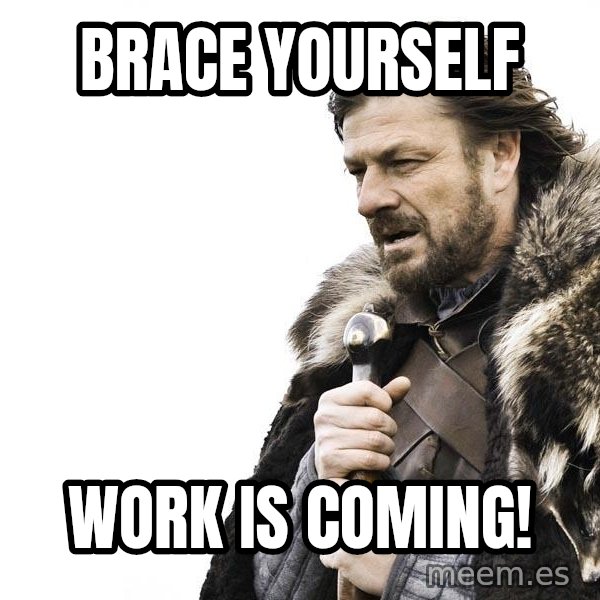Winter is Coming meme: Brace yourself / work is coming!