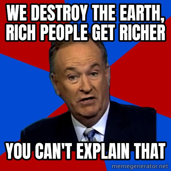 Bill O'Reilly Proves God meme: we destroy the earth, rich people get richer / you can't explain that