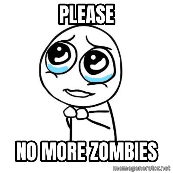 pleaseguy  meme: please / no more zombies