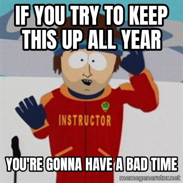 SouthPark Bad Time meme meme: if you try to keep this up all year / You're gonna have a bad time