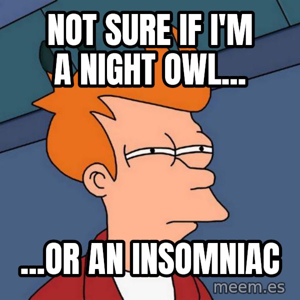 Futurama Fry meme: not sure if i'm a night owl... / ...or an insomniac