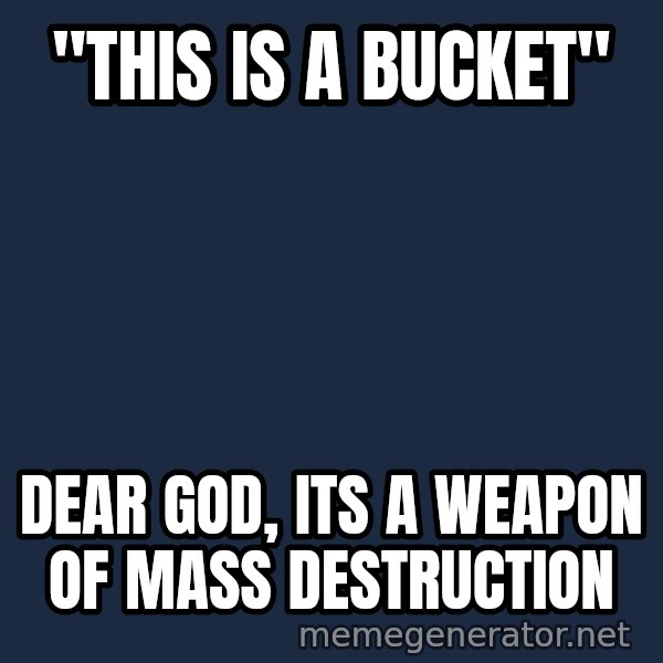 Tf2 Soldier meme: "This is a bucket" / Dear god, its a weapon of mass destruction