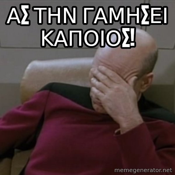 Picardfacepalm meme: ΑΣ ΤΗΝ ΓΑΜΗΣΕΙ ΚΑΠΟΙΟΣ!
