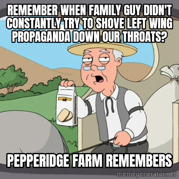 Pepperidge Farm Remembers Meme meme: remember when family guy didn't constantly try to shove left wing propaganda down our throats? / pepperidge farm remembers