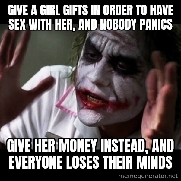 joker mind loss meme: give a girl gifts in order to have sex with her, and nobody panics / give her money instead, and everyone loses their minds