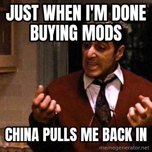 Al Pacino Godfather Iii meme: JUST WHEN I'M DONE BUYING MODS / China pulls me back in