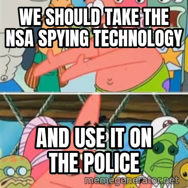Patrick Star Move meme: We should take the nsa spying technology / and use it on the police