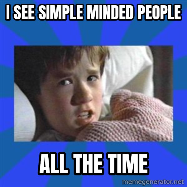 i see dead people meme: i see simple minded people / all the time