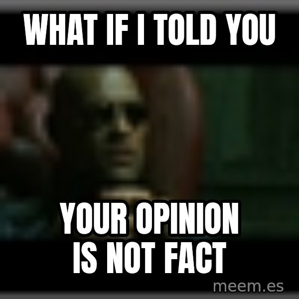 Morpheusone meme: what if i told you / your opinion is not fact