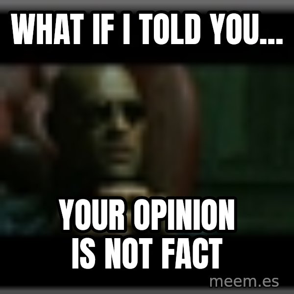 Morpheusone meme: what if i told you... / your opinion is not fact