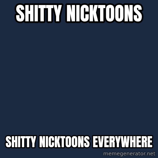 X, X Everywhere  meme: Shitty Nicktoons / Shitty Nicktoons Everywhere