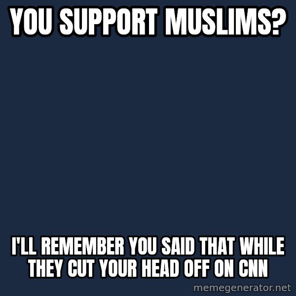 Willy Wonka meme: you support muslims? / I'll remember you said that while they cut your head off on CNN