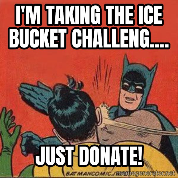 batman slap robin meme: I'm taking the ice bucket challeng.... / just donate!