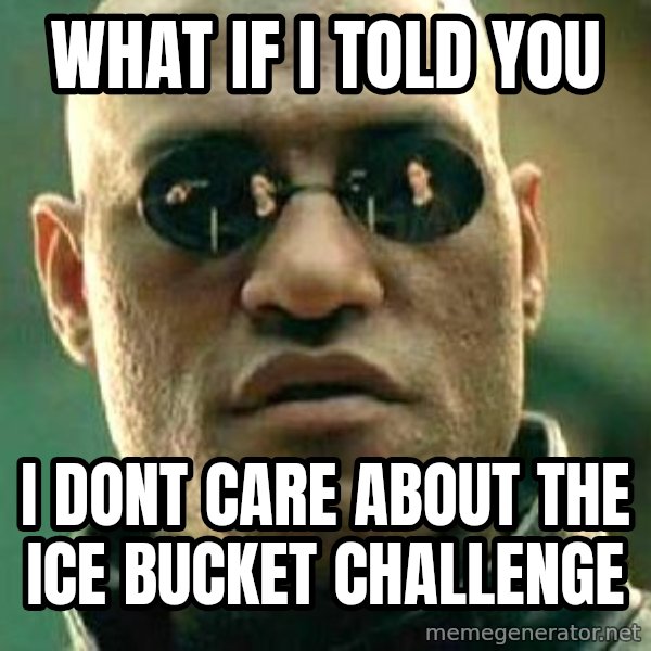 What if I told you / Matrix Morpheus meme: What if i told you / i dont care about the ice bucket challenge
