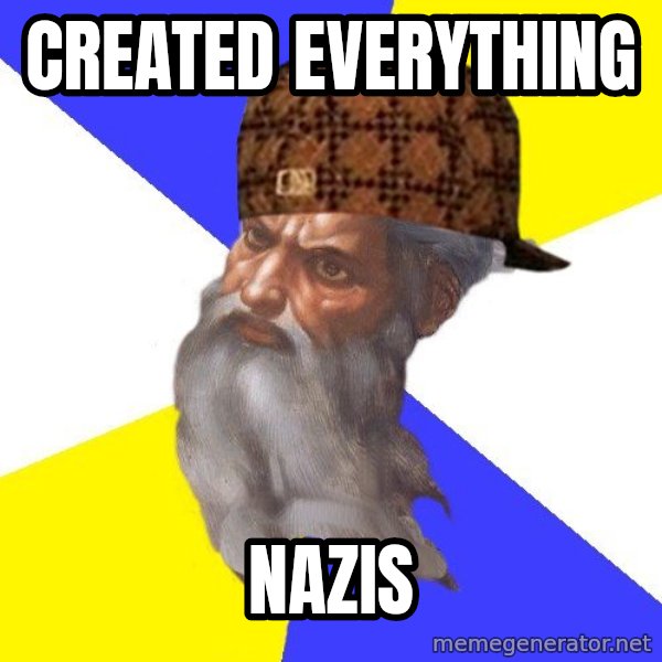 Scumbag God meme: Created everything / Nazis
