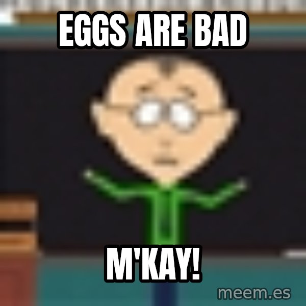 Mr Mackey South Park meme: Eggs are bad / M'KAY!
