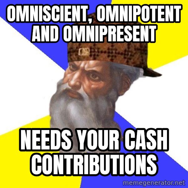 Scumbag God meme: Omniscient, Omnipotent and Omnipresent / Needs your cash contributions