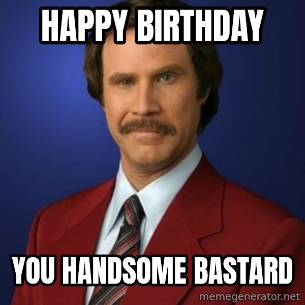 Anchorman Birthday meme: happy birthday / you handsome bastard