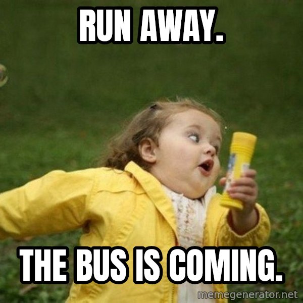 Little girl running away meme: Run Away. / The bus is coming.