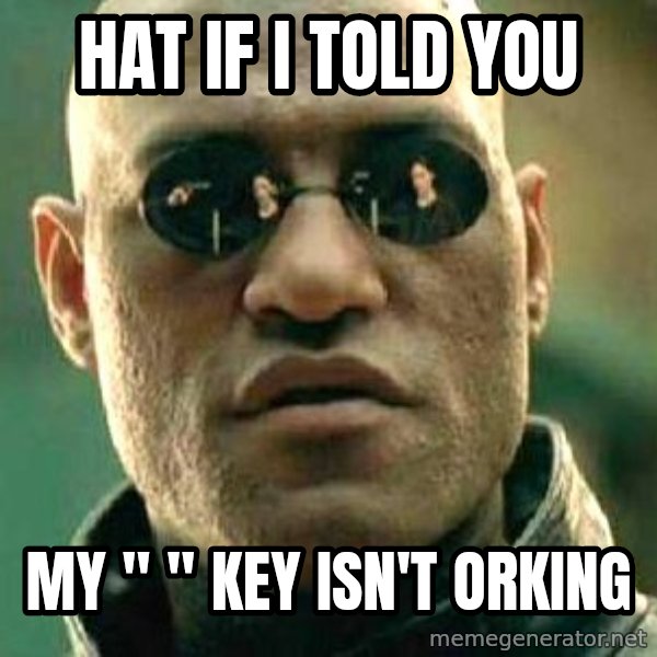 What if I told you / Matrix Morpheus meme: hat if i told you / my " " key isn't orking