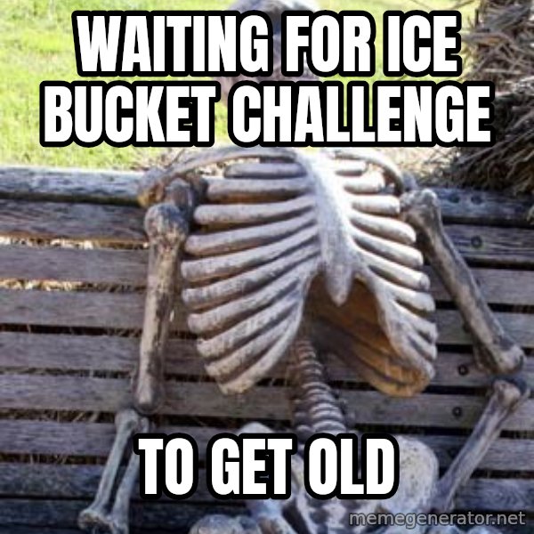 Waiting Skeleton meme: waiting for ice bucket challenge / to get old