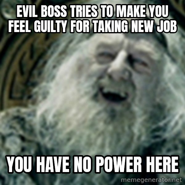 you have no power here meme: Evil boss tries to make you feel guilty for taking new job / You have no power here