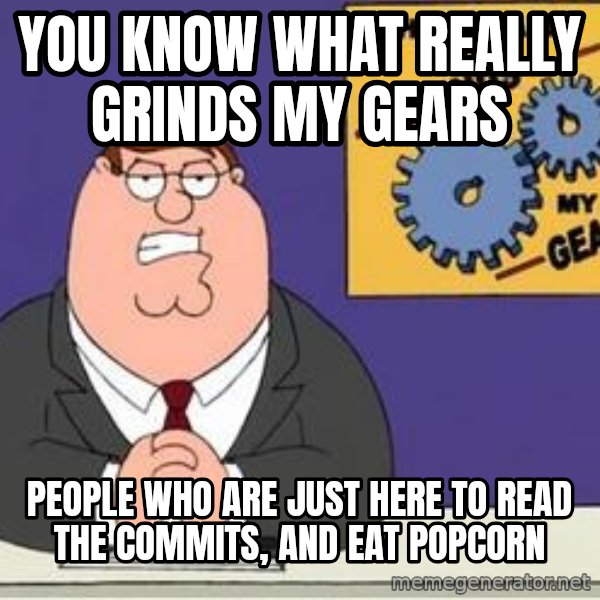 Grinds My Gears Peter Griffin meme: you know what really grinds my gears / people who are just here to read the commits, and eat popcorn