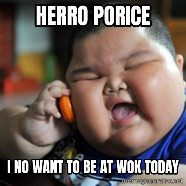 fat chinese kid meme: herro porice / i no want to be at wok today