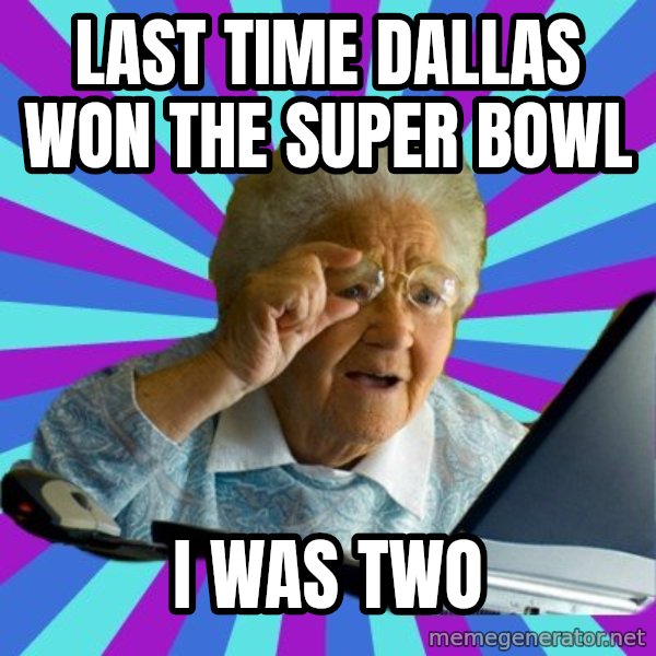 old lady meme: Last Time Dallas won the Super Bowl / I WAS TWO