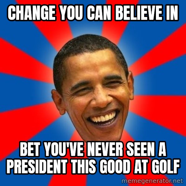 Obama meme: change you can believe in / bet you've never seen a president this good at golf
