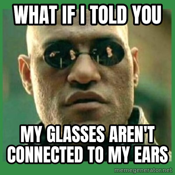 Matrix Morpheus meme: What if I told you / my glasses aren't connected to my ears