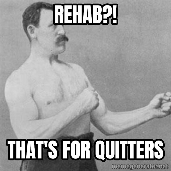 overly manlyman meme: rehab?! / that's for quitters