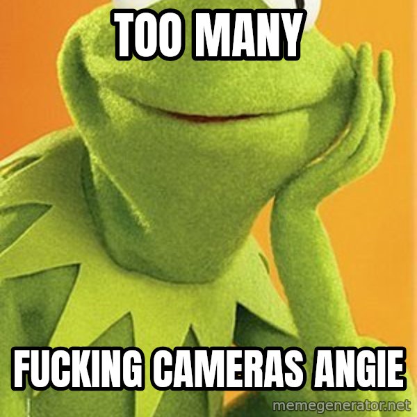 Kermit the frog meme: Too many / Fucking Cameras Angie