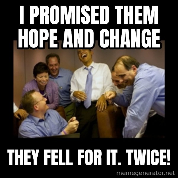 obama laughing  meme: I promised them hope and change / they fell for it. Twice!