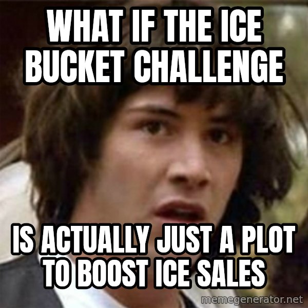 what if meme meme: What if the ice bucket challenge / Is actually just a plot to boost ice sales