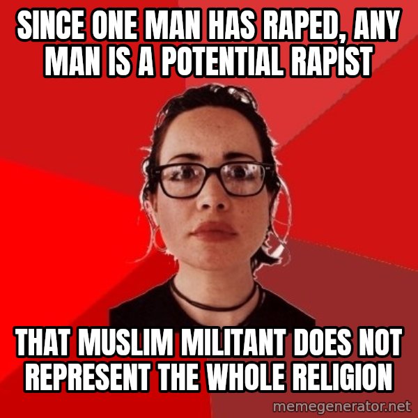 Liberal Douche Garofalo meme: since one man has raped, any man is a potential rapist / that muslim militant does not represent the whole religion