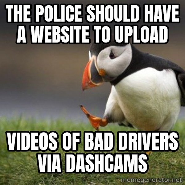Unpopular Opinion Puffin meme: The police should have a website to upload / Videos of bad  drivers via dashcams